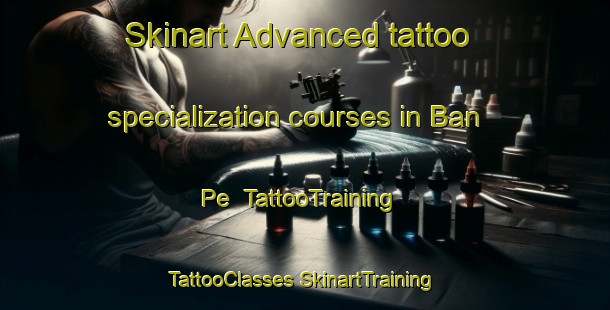 Skinart Advanced tattoo specialization courses in Ban Pe | #TattooTraining #TattooClasses #SkinartTraining-Vietnam