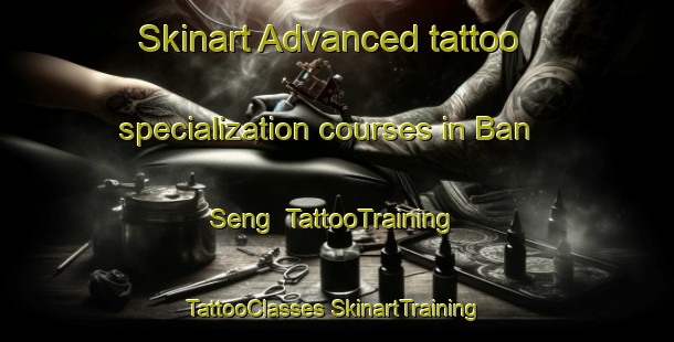 Skinart Advanced tattoo specialization courses in Ban Seng | #TattooTraining #TattooClasses #SkinartTraining-Vietnam