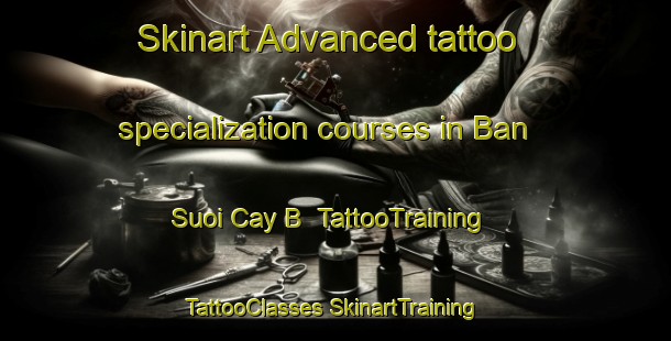 Skinart Advanced tattoo specialization courses in Ban Suoi Cay B | #TattooTraining #TattooClasses #SkinartTraining-Vietnam