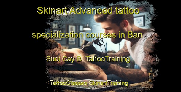 Skinart Advanced tattoo specialization courses in Ban Suoi Cay B | #TattooTraining #TattooClasses #SkinartTraining-Vietnam