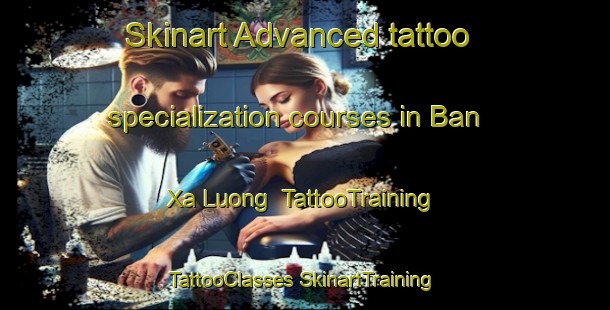 Skinart Advanced tattoo specialization courses in Ban Xa Luong | #TattooTraining #TattooClasses #SkinartTraining-Vietnam