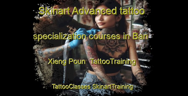 Skinart Advanced tattoo specialization courses in Ban Xieng Poun | #TattooTraining #TattooClasses #SkinartTraining-Vietnam