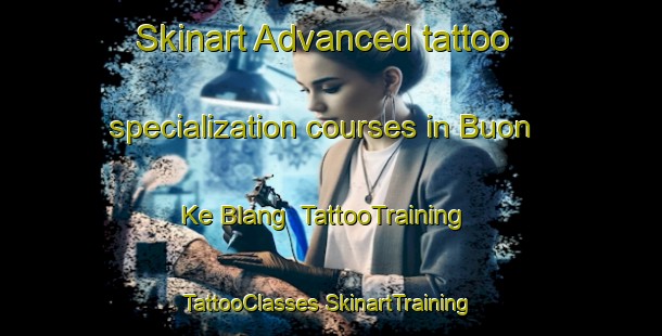 Skinart Advanced tattoo specialization courses in Buon Ke Blang | #TattooTraining #TattooClasses #SkinartTraining-Vietnam