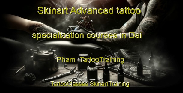 Skinart Advanced tattoo specialization courses in Dai Pham | #TattooTraining #TattooClasses #SkinartTraining-Vietnam