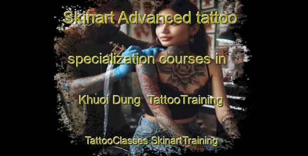 Skinart Advanced tattoo specialization courses in Khuoi Dung | #TattooTraining #TattooClasses #SkinartTraining-Vietnam