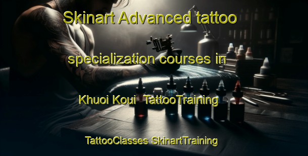 Skinart Advanced tattoo specialization courses in Khuoi Koui | #TattooTraining #TattooClasses #SkinartTraining-Vietnam