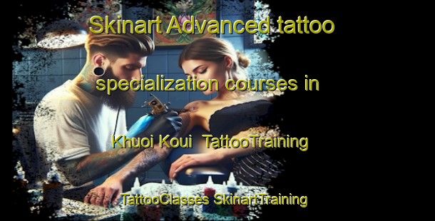 Skinart Advanced tattoo specialization courses in Khuoi Koui | #TattooTraining #TattooClasses #SkinartTraining-Vietnam