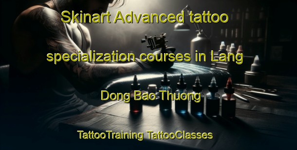 Skinart Advanced tattoo specialization courses in Lang Dong Bao Thuong | #TattooTraining #TattooClasses #SkinartTraining-Vietnam