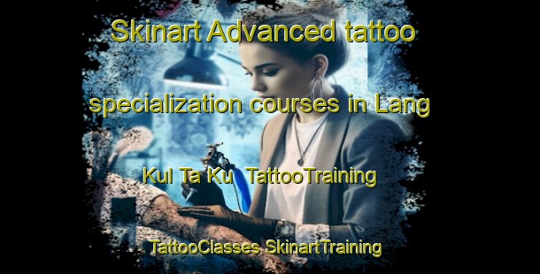 Skinart Advanced tattoo specialization courses in Lang Kul Ta Ku | #TattooTraining #TattooClasses #SkinartTraining-Vietnam