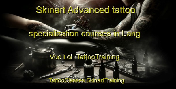 Skinart Advanced tattoo specialization courses in Lang Vuc Loi | #TattooTraining #TattooClasses #SkinartTraining-Vietnam