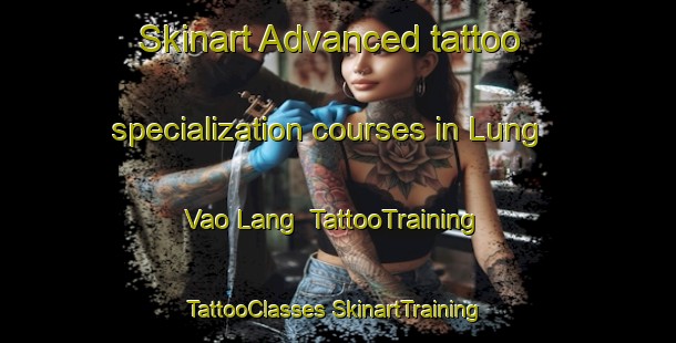 Skinart Advanced tattoo specialization courses in Lung Vao Lang | #TattooTraining #TattooClasses #SkinartTraining-Vietnam