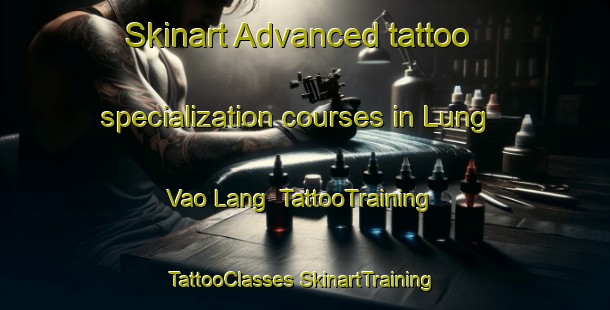 Skinart Advanced tattoo specialization courses in Lung Vao Lang | #TattooTraining #TattooClasses #SkinartTraining-Vietnam