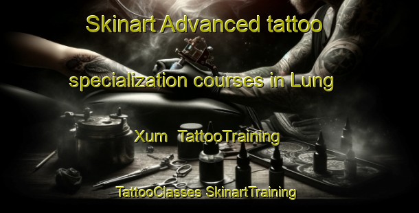 Skinart Advanced tattoo specialization courses in Lung Xum | #TattooTraining #TattooClasses #SkinartTraining-Vietnam