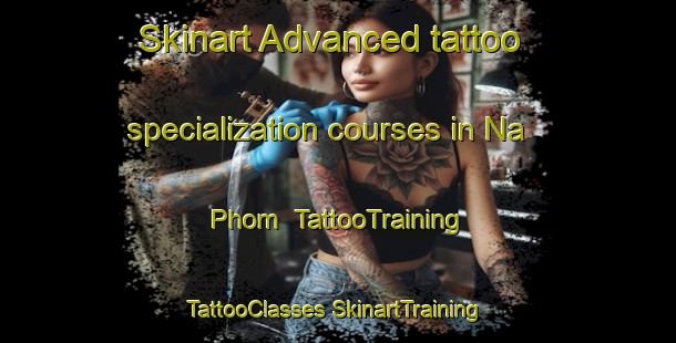 Skinart Advanced tattoo specialization courses in Na Phom | #TattooTraining #TattooClasses #SkinartTraining-Vietnam