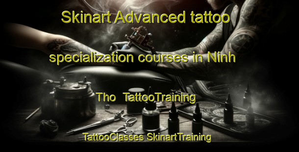 Skinart Advanced tattoo specialization courses in Ninh Tho | #TattooTraining #TattooClasses #SkinartTraining-Vietnam