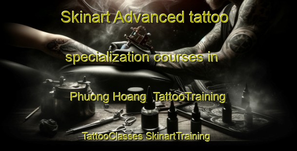 Skinart Advanced tattoo specialization courses in Phuong Hoang | #TattooTraining #TattooClasses #SkinartTraining-Vietnam