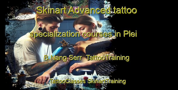 Skinart Advanced tattoo specialization courses in Plei B Nang Serr | #TattooTraining #TattooClasses #SkinartTraining-Vietnam