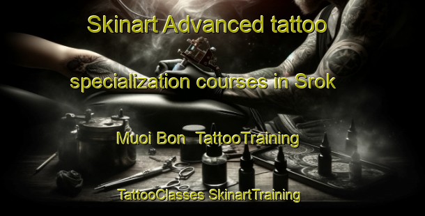 Skinart Advanced tattoo specialization courses in Srok Muoi Bon | #TattooTraining #TattooClasses #SkinartTraining-Vietnam