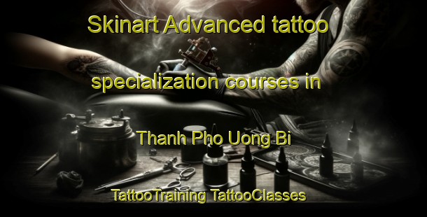 Skinart Advanced tattoo specialization courses in Thanh Pho Uong Bi | #TattooTraining #TattooClasses #SkinartTraining-Vietnam