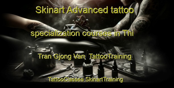 Skinart Advanced tattoo specialization courses in Thi Tran Gjong Van | #TattooTraining #TattooClasses #SkinartTraining-Vietnam