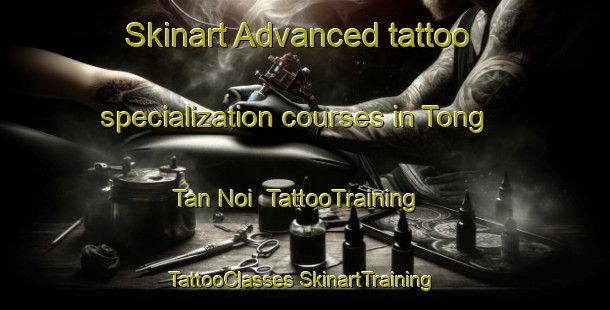 Skinart Advanced tattoo specialization courses in Tong Tan Noi | #TattooTraining #TattooClasses #SkinartTraining-Vietnam