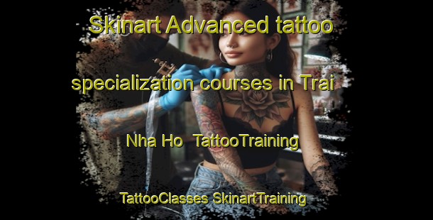 Skinart Advanced tattoo specialization courses in Trai Nha Ho | #TattooTraining #TattooClasses #SkinartTraining-Vietnam