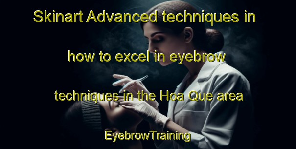 Skinart Advanced techniques in how to excel in eyebrow techniques in the Hoa Que area | EyebrowTraining | EyebrowClasses | SkinartTraining-Vietnam