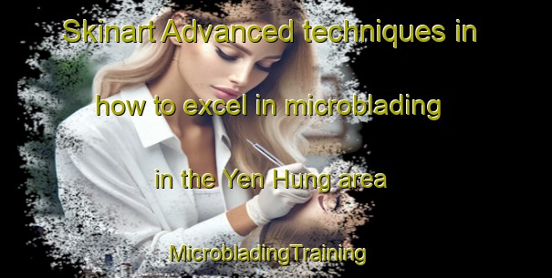 Skinart Advanced techniques in how to excel in microblading in the Yen Hung area | MicrobladingTraining | MicrobladingClasses | SkinartTraining-Vietnam