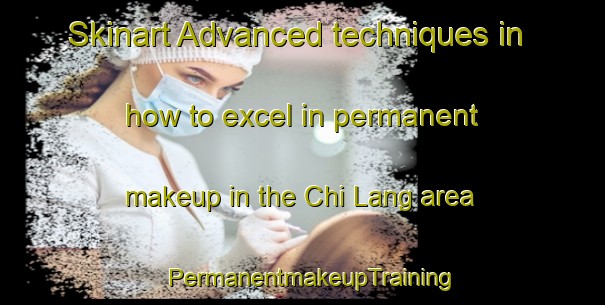 Skinart Advanced techniques in how to excel in permanent makeup in the Chi Lang area | PermanentmakeupTraining | PermanentmakeupClasses | SkinartTraining-Vietnam