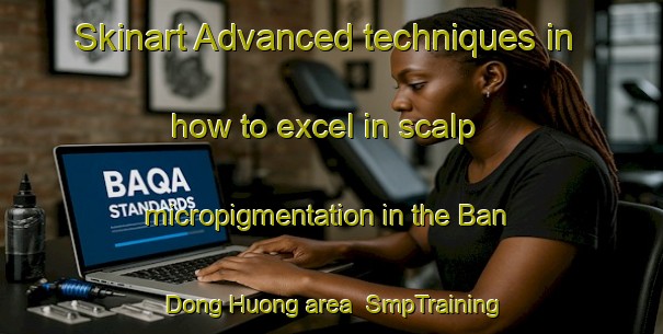 Skinart Advanced techniques in how to excel in scalp micropigmentation in the Ban Dong Huong area | SmpTraining | SmpClasses | SkinartTraining-Vietnam