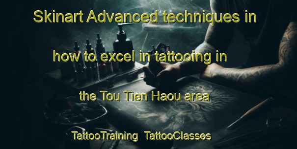 Skinart Advanced techniques in how to excel in tattooing in the Tou Tien Haou area | TattooTraining | TattooClasses | SkinartTraining-Vietnam