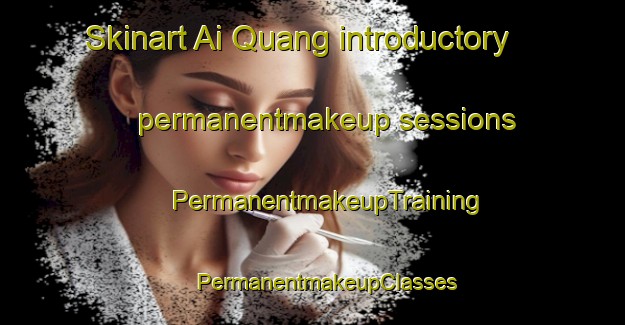 Skinart Ai Quang introductory permanentmakeup sessions | #PermanentmakeupTraining #PermanentmakeupClasses #SkinartTraining-Vietnam