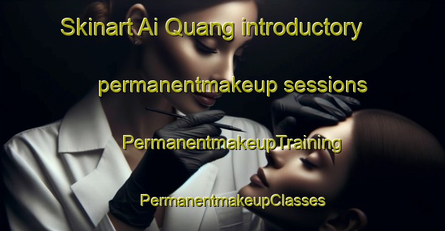 Skinart Ai Quang introductory permanentmakeup sessions | #PermanentmakeupTraining #PermanentmakeupClasses #SkinartTraining-Vietnam