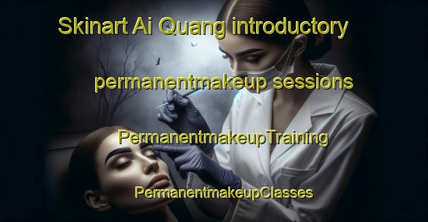 Skinart Ai Quang introductory permanentmakeup sessions | #PermanentmakeupTraining #PermanentmakeupClasses #SkinartTraining-Vietnam