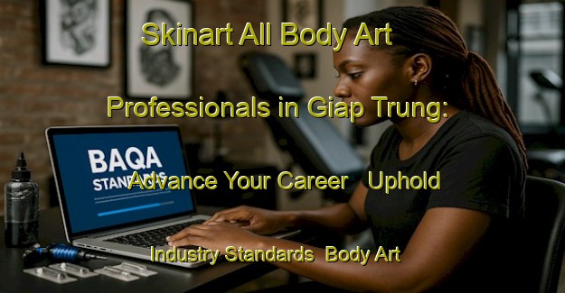 Skinart All Body Art Professionals in Giap Trung: Advance Your Career - Uphold Industry Standards | Body Art Qualification Authority | BAQA-Vietnam