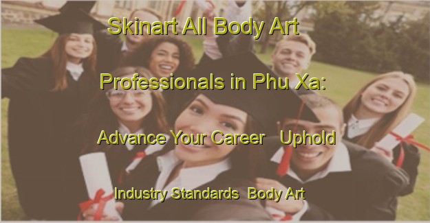 Skinart All Body Art Professionals in Phu Xa: Advance Your Career - Uphold Industry Standards | Body Art Qualification Authority | BAQA-Vietnam