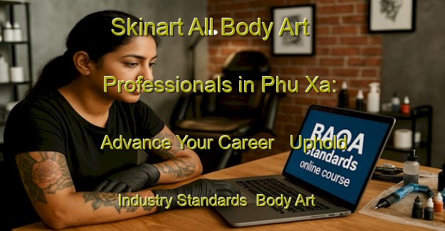 Skinart All Body Art Professionals in Phu Xa: Advance Your Career - Uphold Industry Standards | Body Art Qualification Authority | BAQA-Vietnam