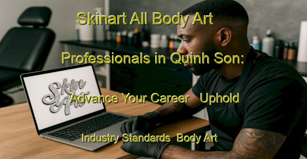 Skinart All Body Art Professionals in Quinh Son: Advance Your Career - Uphold Industry Standards | Body Art Qualification Authority | BAQA-Vietnam