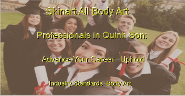 Skinart All Body Art Professionals in Quinh Son: Advance Your Career - Uphold Industry Standards | Body Art Qualification Authority | BAQA-Vietnam