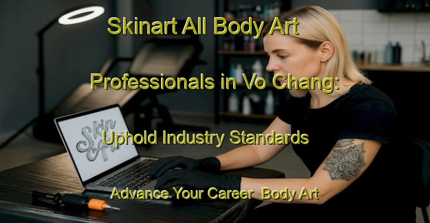 Skinart All Body Art Professionals in Vo Chang: Uphold Industry Standards - Advance Your Career | Body Art Qualification Authority | BAQA-Vietnam