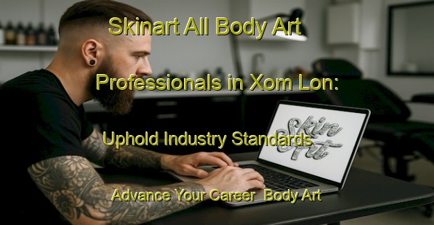 Skinart All Body Art Professionals in Xom Lon: Uphold Industry Standards - Advance Your Career | Body Art Qualification Authority | BAQA-Vietnam