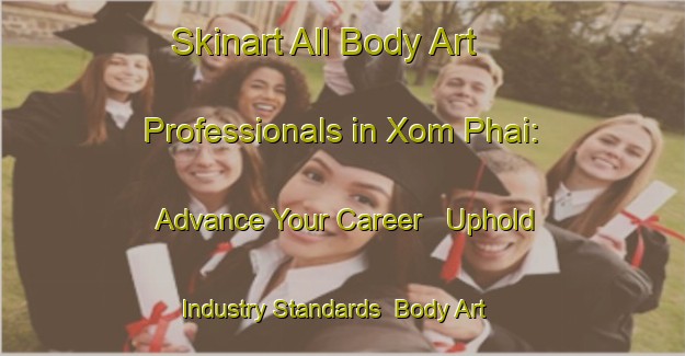 Skinart All Body Art Professionals in Xom Phai: Advance Your Career - Uphold Industry Standards | Body Art Qualification Authority | BAQA-Vietnam