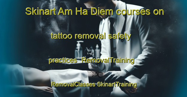 Skinart Am Ha Diem courses on tattoo removal safety practices | #RemovalTraining #RemovalClasses #SkinartTraining-Vietnam