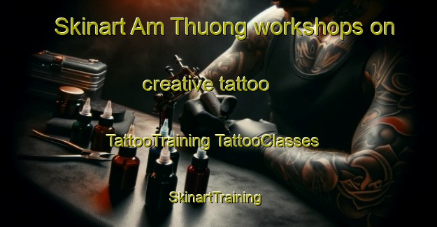 Skinart Am Thuong workshops on creative tattoo | #TattooTraining #TattooClasses #SkinartTraining-Vietnam