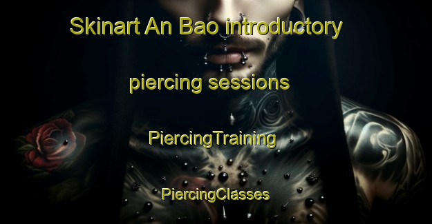 Skinart An Bao introductory piercing sessions | #PiercingTraining #PiercingClasses #SkinartTraining-Vietnam