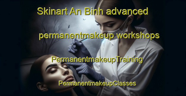 Skinart An Binh advanced permanentmakeup workshops | #PermanentmakeupTraining #PermanentmakeupClasses #SkinartTraining-Vietnam