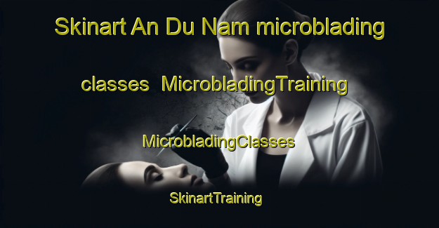 Skinart An Du Nam microblading classes | #MicrobladingTraining #MicrobladingClasses #SkinartTraining-Vietnam