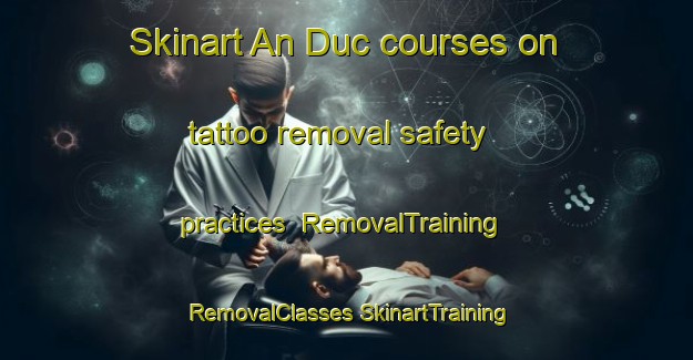 Skinart An Duc courses on tattoo removal safety practices | #RemovalTraining #RemovalClasses #SkinartTraining-Vietnam