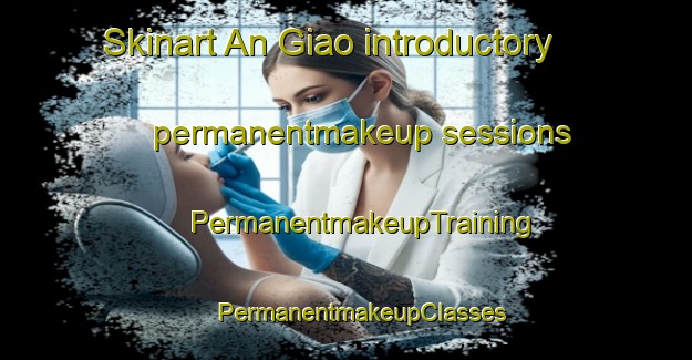 Skinart An Giao introductory permanentmakeup sessions | #PermanentmakeupTraining #PermanentmakeupClasses #SkinartTraining-Vietnam