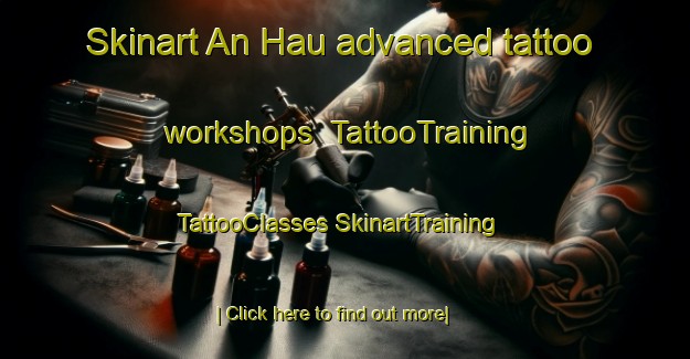 Skinart An Hau advanced tattoo workshops | #TattooTraining #TattooClasses #SkinartTraining-Vietnam